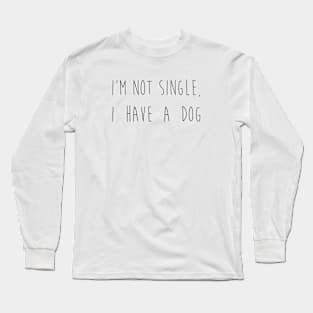 I'm not single I have a dog. Long Sleeve T-Shirt